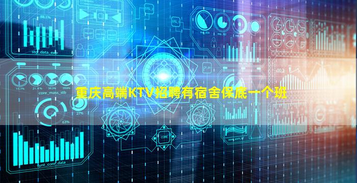 重庆高端KTV招聘有宿舍保底一个班